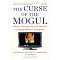 The Curse of the Mogul: What's Wrong with the World's Leading Media Companies - Paperback