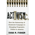 Activism, Inc.: How the Outsourcing of Grassroots Campaigns Is Strangling Progressive Politics in America - Hardcover