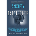 Anxiety Relief: A Self Help Guide to Control Depression, Manage Stress, Overcome Anger, Calm Your Anxious Mind, Improve Self-esteem and Boost Self Con - Paperback