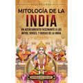 Mitología de la India: Un acercamiento fascinante a los mitos, dioses, y diosas de la India - Hardcover