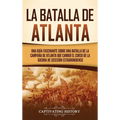 La batalla de Atlanta: Una guía fascinante sobre una batalla de la campaña de Atlanta que cambió el curso de la guerra de Secesión estadounidense - Hardcover