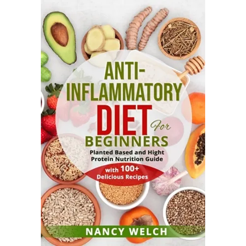 Anti-Inflammatory Diet for Beginners: Planted Based and Hight Protein Nutrition Guide (with 100+ Delicious Recipes) - Paperback