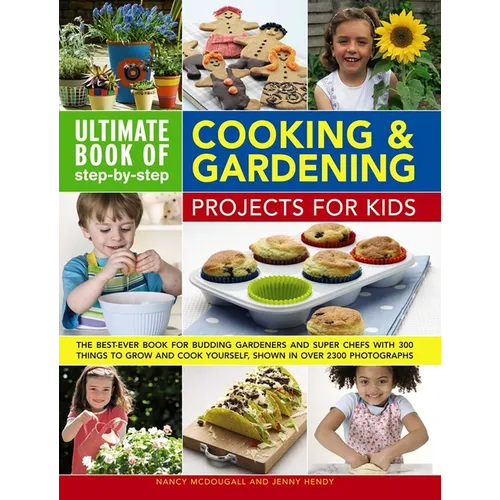 Ultimate Book of Step-By-Step Cooking & Gardening Projects for Kids: The Best-Ever Book for Budding Gardeners and Super Chefs with 300 Things to Grow - Paperback