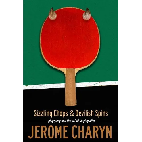 Sizzling Chops and Devilish Spins: Ping-Pong and the Art of Staying Alive - Paperback