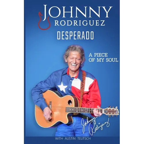 Johnny Rodriguez Desperado: A Piece of My Soul - Paperback