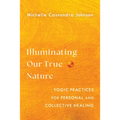 Illuminating Our True Nature: Yogic Practices for Personal and Collective Healing - Paperback