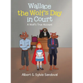 Wallace the Wolf's Day in Court: A Wolf's True Account - Hardcover