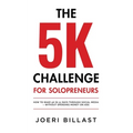 The 5K Challenge for Solopreneurs: How To Make 5K in 21 Days through Social Media - Without Spending Money on Ads - Paperback