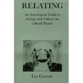 Relating: An Astrological Guide to Living with Others on a Small Planet - Paperback