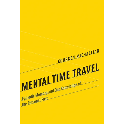 Mental Time Travel: Episodic Memory and Our Knowledge of the Personal Past - Paperback