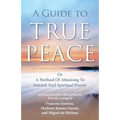 A Guide to True Peace: A Method of Attaining to Inward and Spiritual Prayer - Paperback