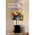Spinning Tea Cups: A Mythical American Memoir - Paperback