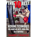The 10 Best Kicking Techniques: For Martial Arts, MMA and Self-Defense - Paperback