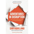Adventures in Disruption: How to Start, Survive, and Succeed as a Creative Entrepreneur - Paperback