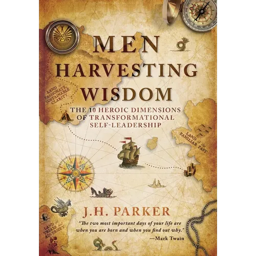 Men Harvesting Wisdom: The 10 Heroic Dimensions of Transformational Self-Leadership - Hardcover