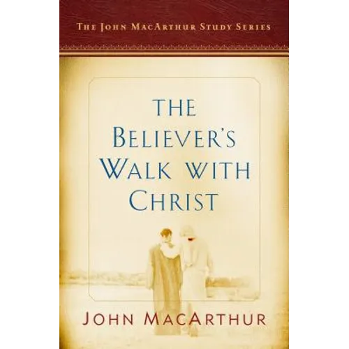 The Believer's Walk with Christ: A John MacArthur Study Series - Paperback