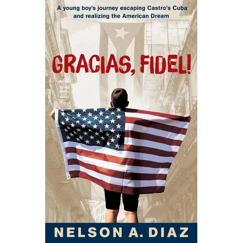 Gracias, Fidel!: A young boy's journey escaping Castro's Cuba and realizing the American Dream - Paperback