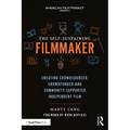 The Self-Sustaining Filmmaker: Creating Crowdsourced, Crowdfunded & Community-Supported Independent Film - Paperback
