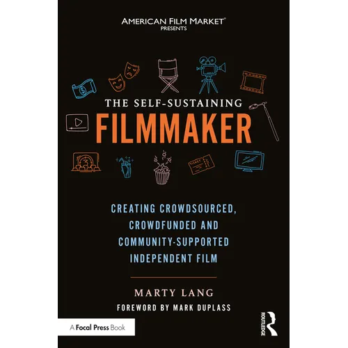 The Self-Sustaining Filmmaker: Creating Crowdsourced, Crowdfunded & Community-Supported Independent Film - Paperback