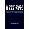 The Imaginary Museum of Musical Works: An Essay in the Philosophy of Music - Paperback