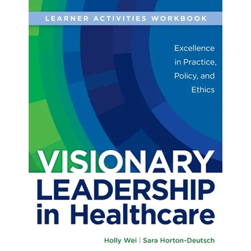 WORKBOOK for Visionary Leadership in Healthcare (Learner Activities Workbook): Excellence in Practice, Policy, and Ethics - Paperback