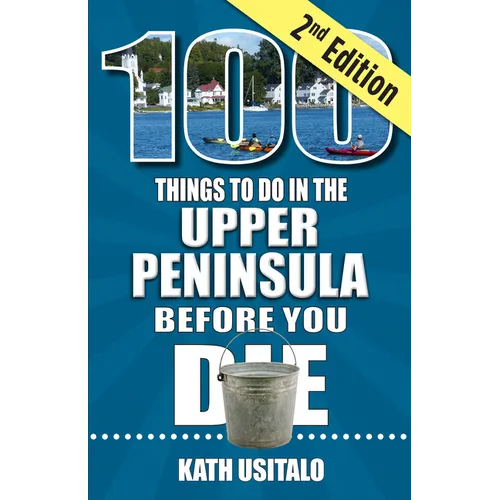 100 Things to Do in the Upper Peninsula Before You Die, 2nd Edition - Paperback