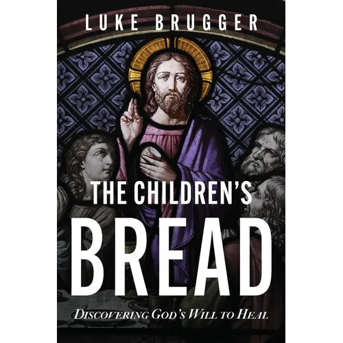 The Children's Bread: Discovering God's Will to Heal - Paperback