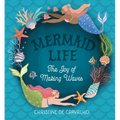 Mermaid Life: The Joy of Making Waves - Hardcover