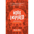 Workinspired: How to Build an Organization Where Everyone Loves to Work - Hardcover
