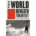 The World Beneath Their Feet: Mountaineering, Madness, and the Deadly Race to Summit the Himalayas - Hardcover