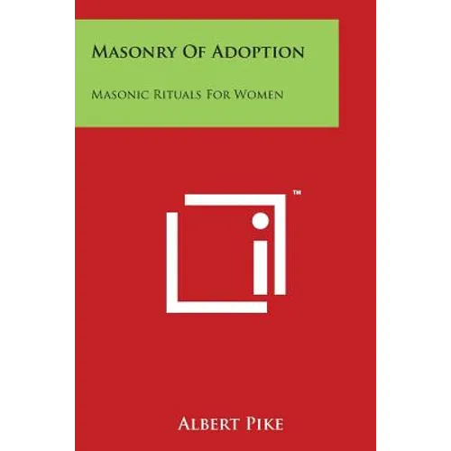 Masonry Of Adoption: Masonic Rituals For Women - Paperback