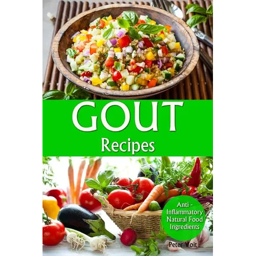 Gout Recipes: Anti - Inflammatory Natural Food Ingredients - Paperback