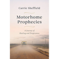 Motorhome Prophecies: A Journey of Healing and Forgiveness - Hardcover