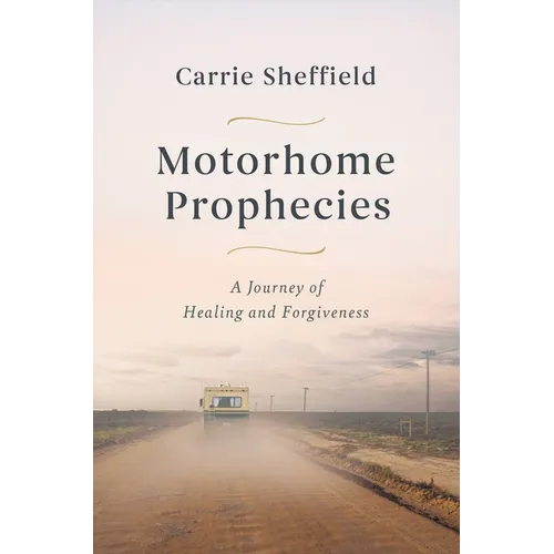 Motorhome Prophecies: A Journey of Healing and Forgiveness - Hardcover