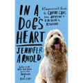 In a Dog's Heart: A Compassionate Guide to Canine Care, from Adopting to Teaching to Bonding - Paperback