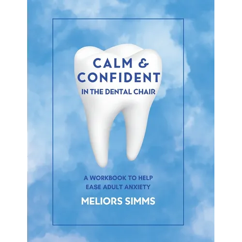 Calm & Confident in the Dental Chair: A Workbook to Help Ease Adult Anxiety - Paperback