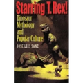 Starring T. Rex!: Dinosaur Mythology and Popular Culture - Paperback