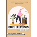 Core Exercises for seniors: Essential Workouts for Improving Stability and Overall Wellness - Paperback