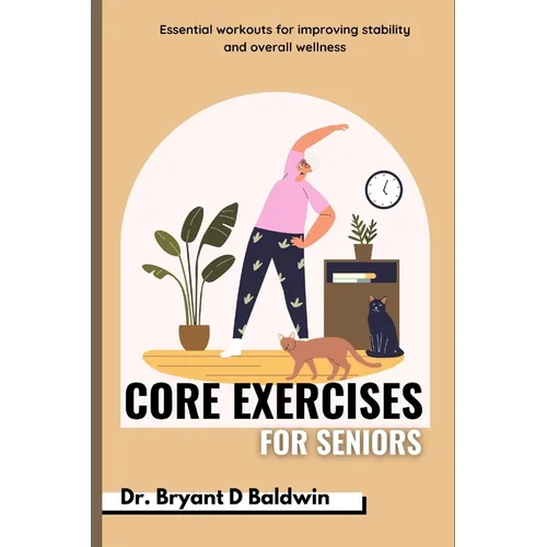 Core Exercises for seniors: Essential Workouts for Improving Stability and Overall Wellness - Paperback