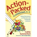 Action-Packed Classrooms, K-5: Using Movement to Educate and Invigorate Learners - Paperback