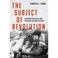 The Subject of Revolution: Between Political and Popular Culture in Cuba - Hardcover