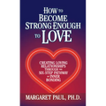 How to Become Strong Enough to Love: Creating Loving Relationships Through the Six-Step Pathway of Inner Bonding - Hardcover