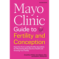 Mayo Clinic Guide to Fertility and Conception, 2nd Edition: Expertise from Leading Fertility Specialists for Maximizing Reproductive Health and Growin - Paperback