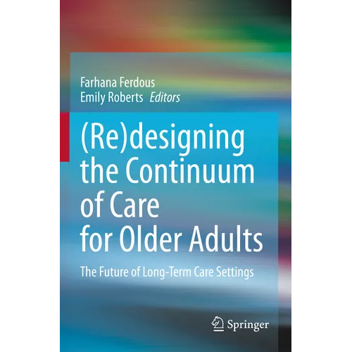 (Re)Designing the Continuum of Care for Older Adults: The Future of Long-Term Care Settings - Paperback