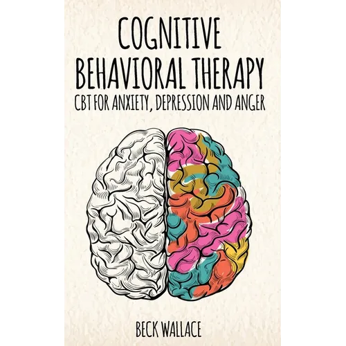 Cognitive Behavioral Therapy: CBT for Anxiety, Depression and Anger - Paperback