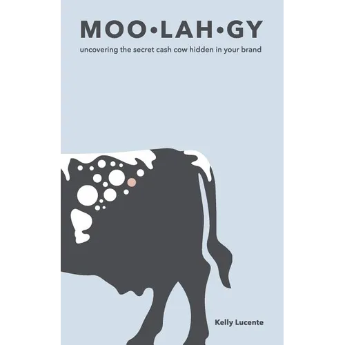 Moo-Lah-Gy: Uncovering the Secret Cash Cow Hidden in Your Brand - Paperback