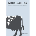 Moo-Lah-Gy: Uncovering the Secret Cash Cow Hidden in Your Brand - Paperback