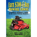 Earn $300 a Day Mowing Lawns: A Complete Beginner's Guide to the Lawn Mowing Business - Paperback