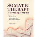 Somatic Therapy for Healing Trauma: Effective Tools to Strengthen the Mind-Body Connection - Paperback