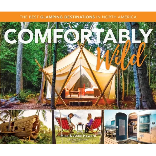 Comfortably Wild: The Best Glamping Destinations in North America - Paperback